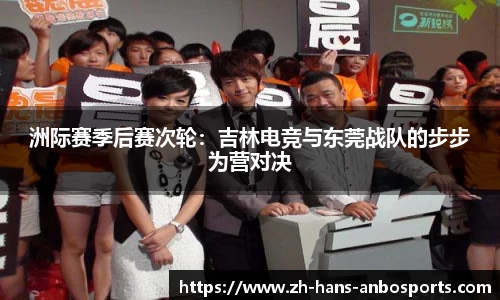 洲际赛季后赛次轮：吉林电竞与东莞战队的步步为营对决